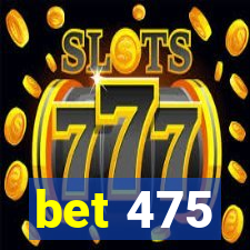 bet 475